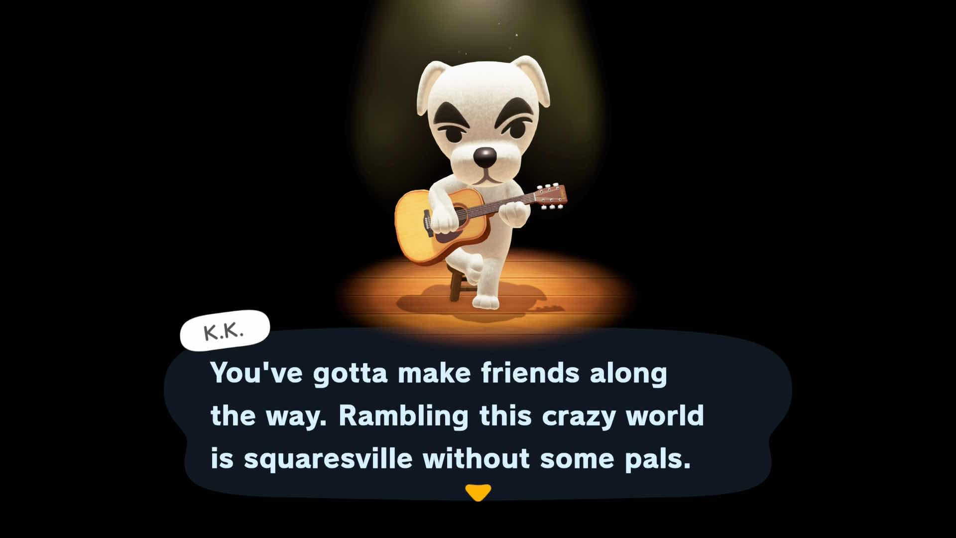 K.K. Slider standing alone beneath a spotlight, on top of a wooden floor, half-sitting on a stool and strumming an acoustic guitar. K.K: "You've gotta make friends along the way. Rambling this crazy world is squaresville without some pals."